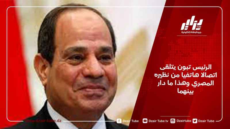 الرئيس تبون يتلقى اتصالا هاتفيا من نظيره المصري وهذا ما دار بينهما