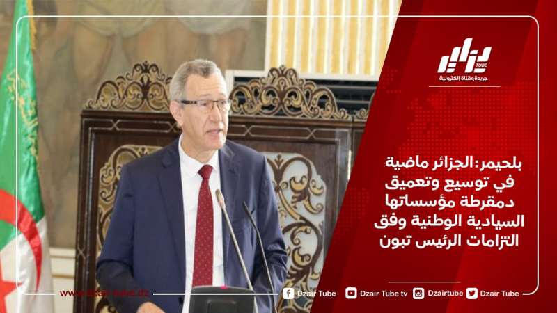بلحيمر: الجزائر ماضية في توسيع وتعميق دمقرطة مؤسساتها السيادية الوطنية وفق التزامات الرئيس تبون