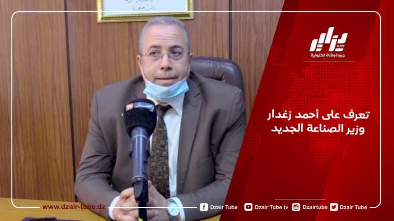 تعرف على أحمد زغدار وزير الصناعة الجديد