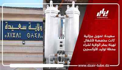 سعيدة: تحويل ميزانية كانت مخصصة لأشغال تهيئة بمقر الولاية لشراء محطة توليد الأوكسجين