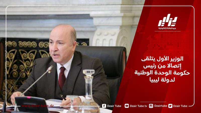 الوزير الأول يتلقى إتصالا من رئيس حكومة الوحدة الوطنية لدولة ليبيا