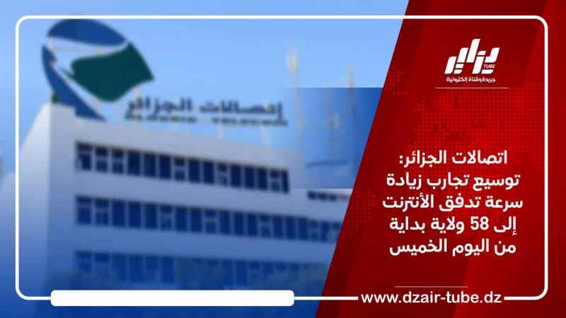 اتصالات الجزائر: توسيع تجارب زيادة سرعة تدفق الأنترنت إلى 58 ولاية بداية من اليوم الخميس