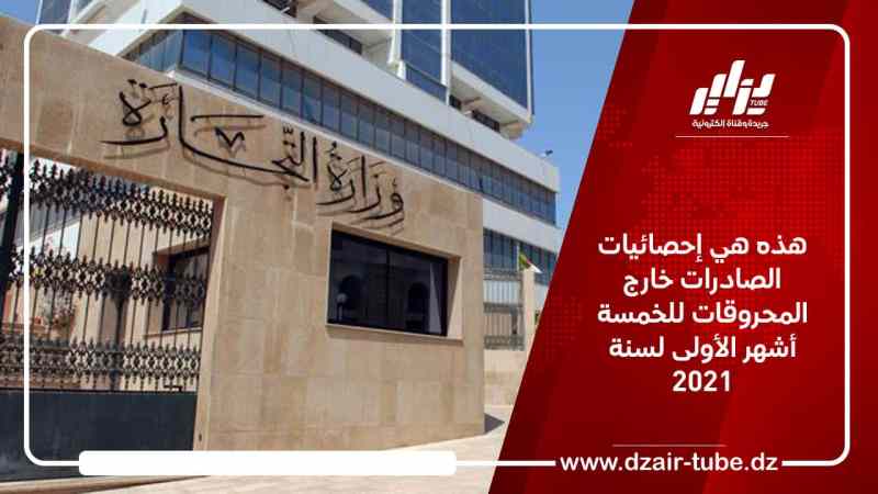 هذه هي إحصائيات الصادرات خارج المحروقات للخمسة أشهر الأولى لسنة 2021