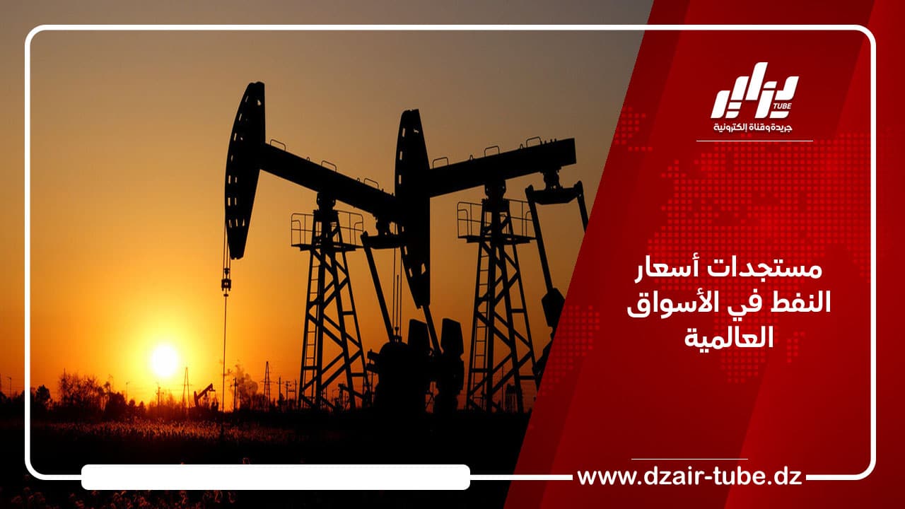 مستجدات أسعار النفط في الأسواق العالمية