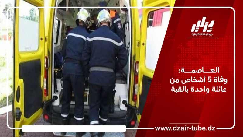 العاصمة: وفاة 5 أشخاص من عائلة واحدة بالقبة