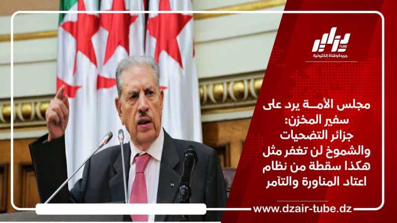 مجلس الأمــة يرد على سفير المخزن: جزائر التضحيات والشموخ لن تغفر مثل هكذا سقطة من نظام اعتاد المناورة والتآمر