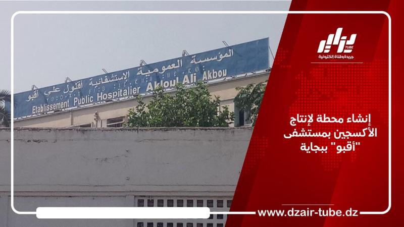 إنشاء محطة لإنتاج الأكسجين بمستشفى “أقبو” ببجاية