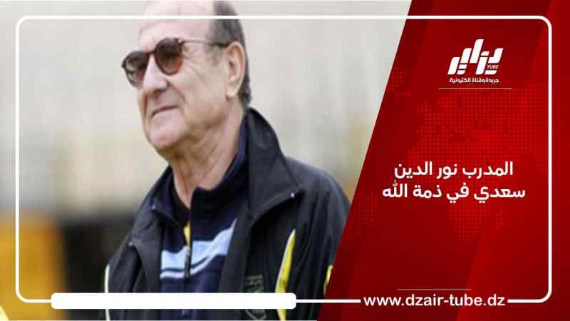المدرب نور الدين سعدي في ذمة الله