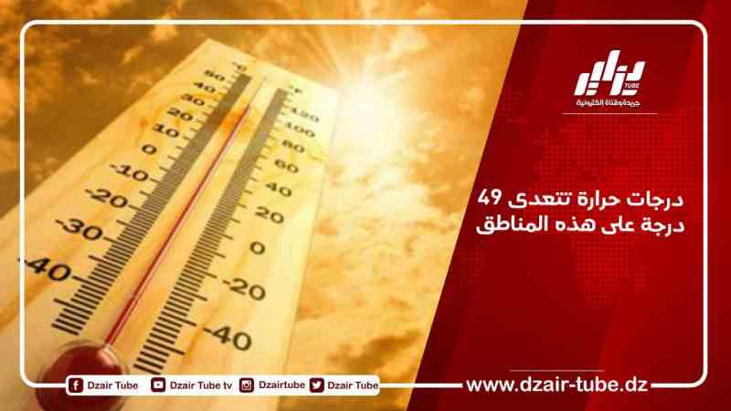 درجات حرارة تتعدى 49 درجة على هذه المناطق