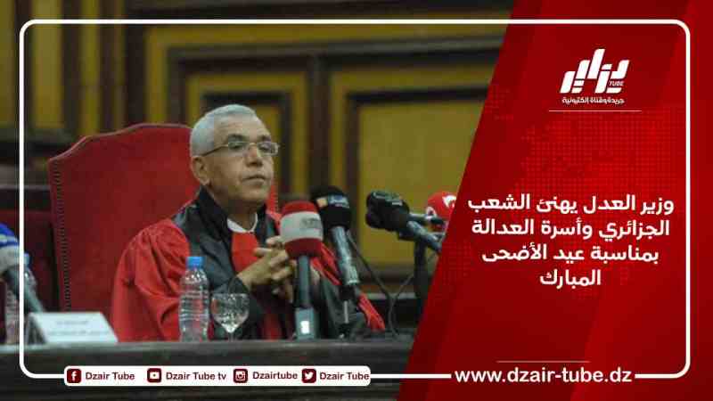 وزير العدل يهنئ الشعب الجزائري وأسرة العدالة بمناسبة عيد الأضحى المبارك