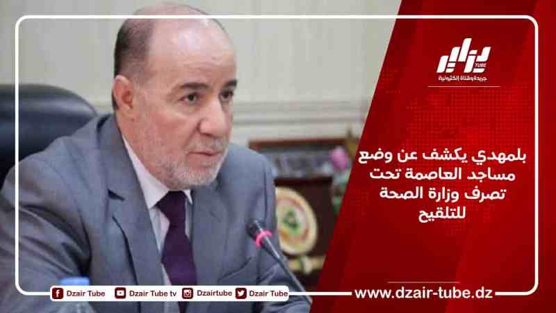 بلمهدي يكشف عن وضع مساجد العاصمة تحت تصرف وزارة الصحة للتلقيح