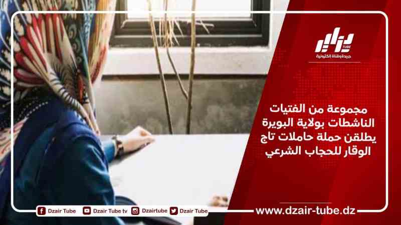 مجموعة من الفتيات الناشطات بولاية البويرة يطلقن حملة حاملات تاج الوقار للحجاب الشرعي