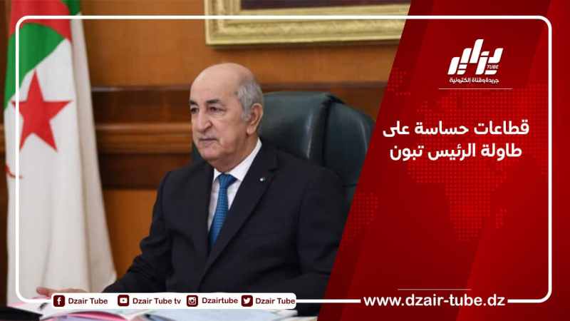 قطاعات حساسة على طاولة الرئيس تبون