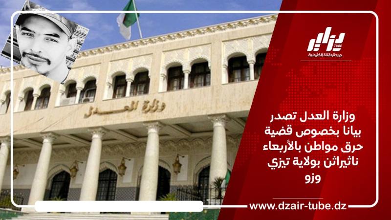 وزارة العدل تصدر بيانا بخصوص قضية حرق مواطن بالأربعاء ناثيراثن بولاية تيزي وزو
