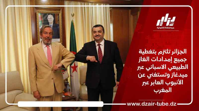 الجزائر تلتزم بتغطية جميع إمدادات الغاز الطبيعي الأسباني عبر ميدغاز وتستغني عن الأنبوب المار عبر المغرب