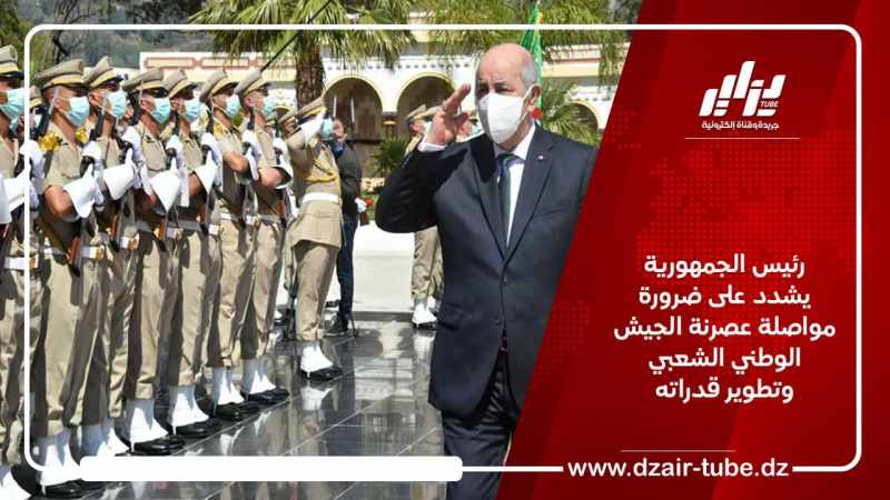 رئيس الجمهورية  يشدد على ضرورة مواصلة عصرنة الجيش الوطني الشعبي وتطوير قدراته