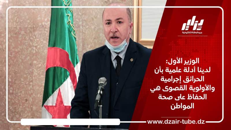 الوزير الأول: لدينا أدلة علمية بأن الحرائق إجرامية والأولوية القصوى هي الحفاظ على صحة المواطن