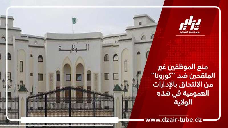 منع الموظفين غير الملقحين ضد “كورونا” من الالتحاق بالإدارات العمومية في هذه الولاية
