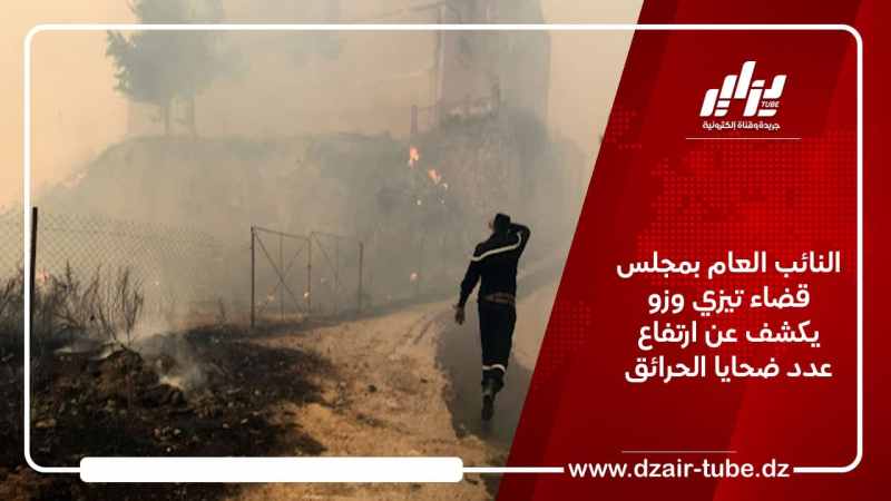 النائب العام بمجلس قضاء تيزي وزو يكشف عن ارتفاع عدد ضحايا الحرائق