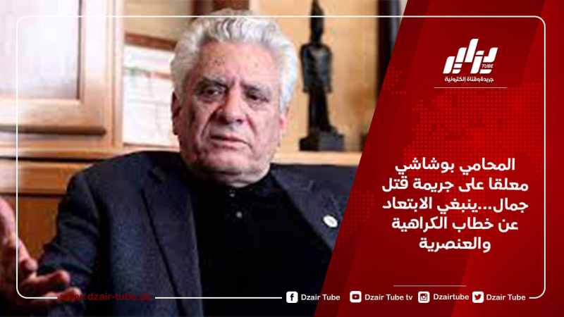 المحامي بوشاشي معلقا على جريمة قتل جمال…ينبغي الابتعاد عن خطاب الكراهية والعنصرية