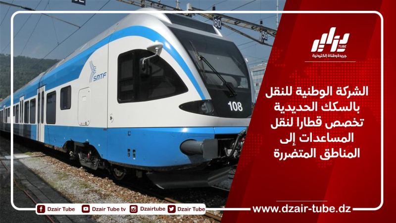 الشركة الوطنية للنقل بالسكك الحديدية تخصص قطارا لنقل المساعدات إلى المناطق المتضررة