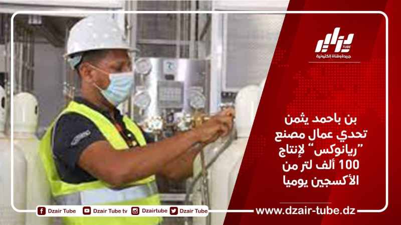 بن باحمد يثمن تحدي عمال مصنع “ريانوكس” لإنتاج 100 ألف لتر من الأكسجين يوميا
