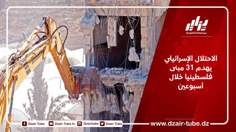 الاحتلال الإسرائيلي يهدم 31 مبنى فلسطينيا خلال أسبوعين