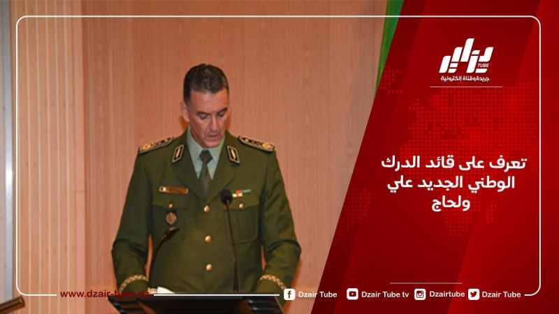 تعرف على قائد الدرك الوطني الجديد علي ولحاج