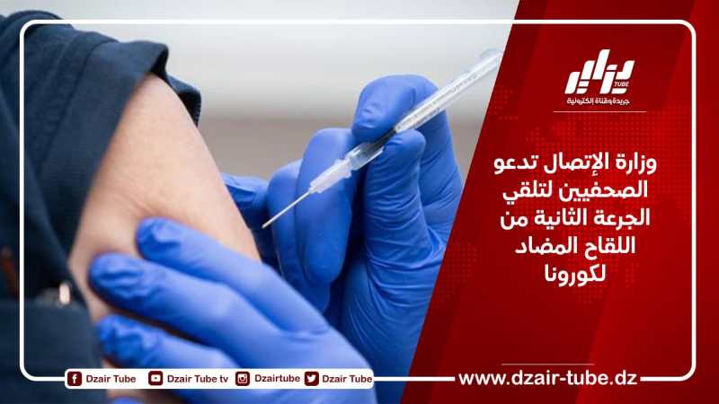 وزارة الإتصال تدعو الصحفيين لتلقي الجرعة الثانية من اللقاح المضاد لكورونا