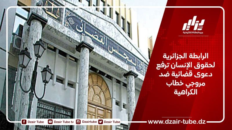 الرابطة الجزائرية لحقوق الإنسان ترفع دعوى قضائية ضد مروجي خطاب الكراهية