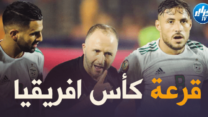 مواجهات صعبة مرتقبة اليوم في قرعة أمم أفريقيا : الخضر من بين المرشحين..و مع بلماضي لا شئ مستحيل !!
