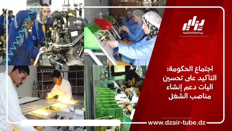 اجتماع الحكومة: التأكيد على تحسين آليات دعم إنشاء مناصب الشغل
