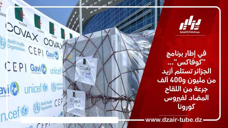 في إطار برنامج ” كوفاكس”… الجزائر تستلم أزيد من مليون و400 ألف جرعة من اللقاح المضاد لفيروس كورونا