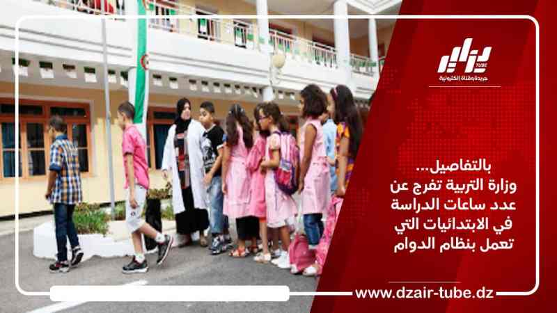 بالتفاصيل… وزارة التربية تفرج عن عدد ساعات الدراسة في الابتدائيات التي تعمل بنظام الدوام