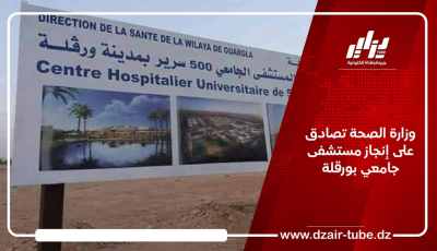 وزارة الصحة تصادق على إنجاز مستشفى جامعي بورقلة