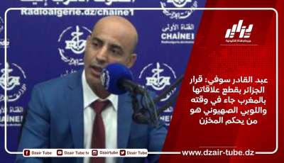 عبد القادر سوفي: قرار الجزائر بقطع علاقاتها بالمغرب جاء في وقته واللوبي الصهيوني هو من يحكم المخزن