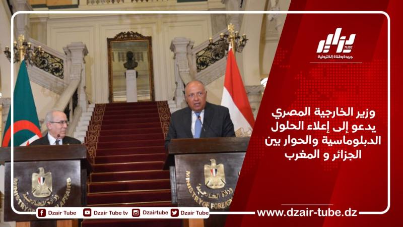 وزير الخارجية المصري يدعو إلى إعلاء الحلول الدبلوماسية والحوار بين الجزائر و المغرب