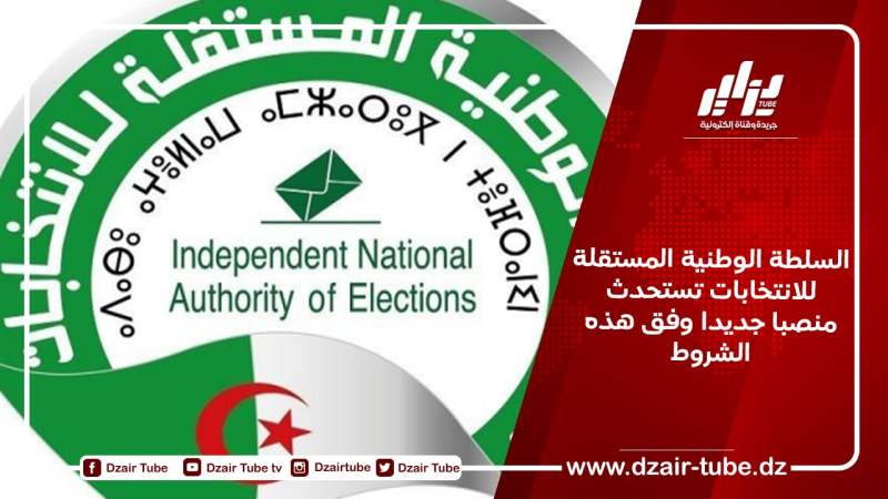السلطة الوطنية المستقلة للانتخابات تستحدث منصبا جديدا وفق هذه الشروط…