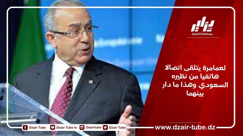 لعمامرة يتلقى اتصالا هاتفيا من نظيره السعودي وهذا ما دار بينهما