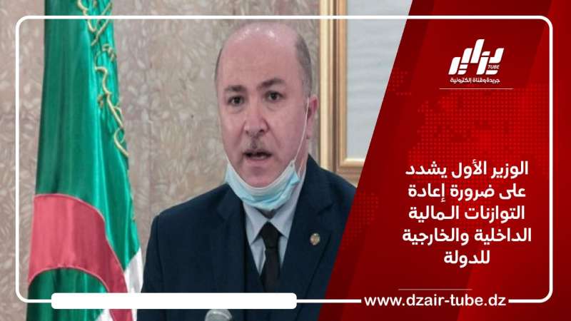 الوزير الأول يشدد على ضرورة إعادة التوازنات الـمالية الداخلية والخارجية للدولة