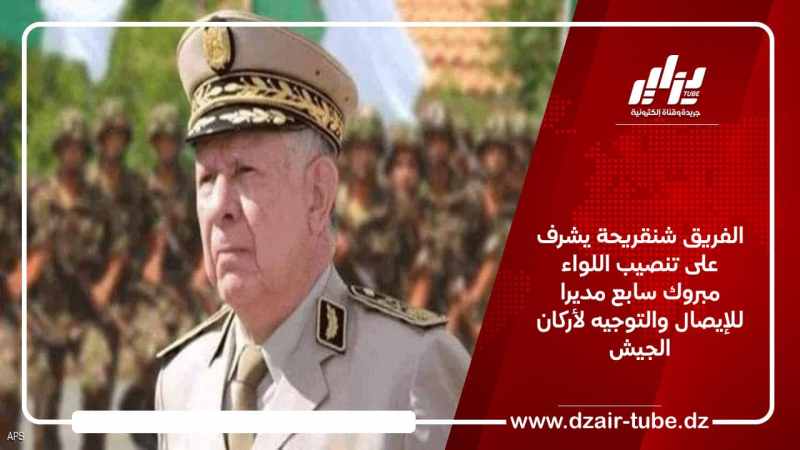 الفريق شنقريحة يشرف على تنصيب اللواء مبروك سابع مديرا للإيصال والتوجيه لأركان الجيش