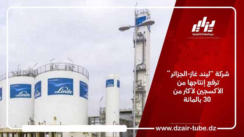 شركة “ليند غاز-الجزائر” ترفع إنتاجها من الأكسجين لأكثر من 30 بالمائة