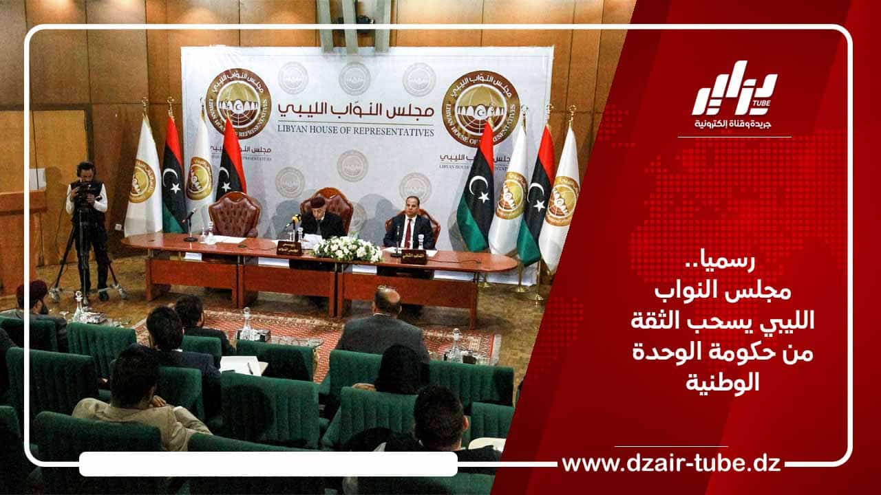  رسميا.. مجلس النواب الليبي يسحب الثقة من حكومة الوحدة الوطنية