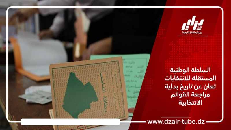 السلطة الوطنية المستقلة للانتخابات تعلن عن تاريخ بداية مراجعة القوائم الانتخابية