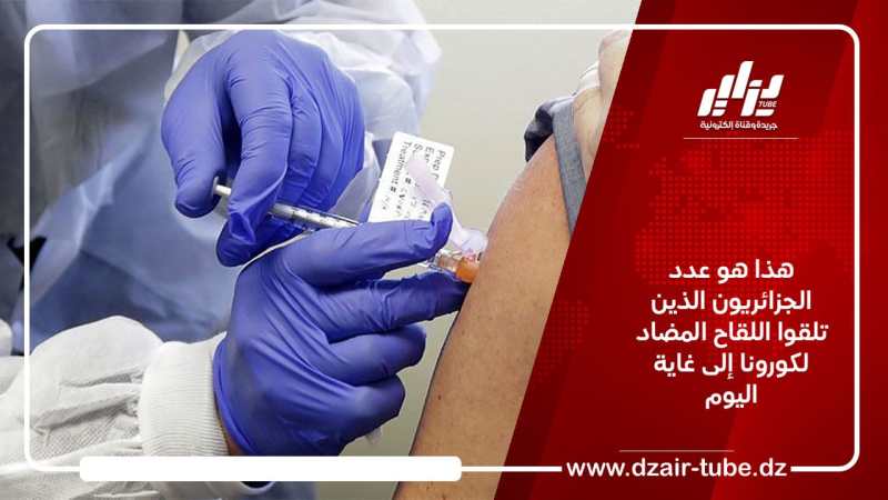 هذا هو عدد الجزائريين الذين تلقوا اللقاح المضاد لكورونا إلى غاية اليوم