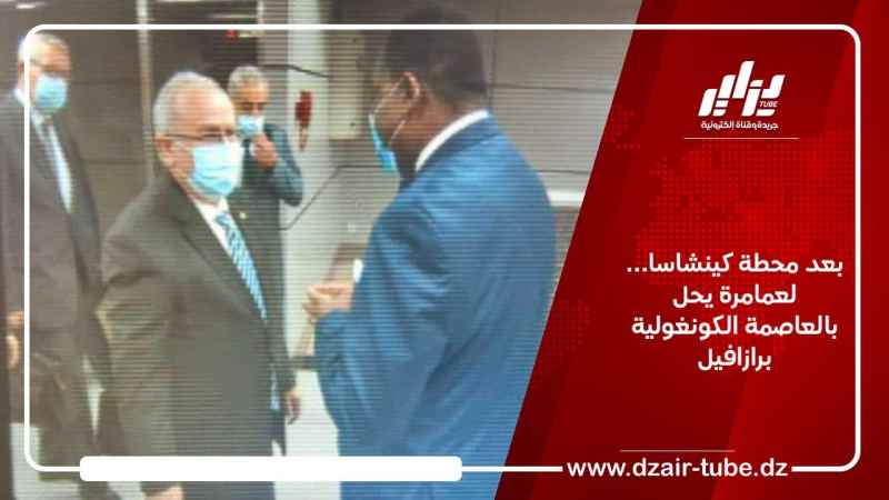 بعد محطة كينشاسا… لعمامرة يحل بالعاصمة الكونغولية برازافيل