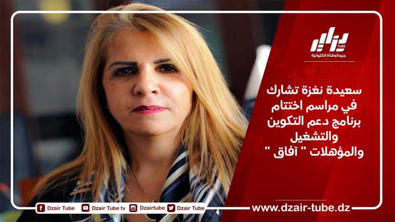 سعيدة نغزة تشارك في مراسم اختتام برنامج دعم التكوين والتشغيل والمؤهلات ” آفاق “