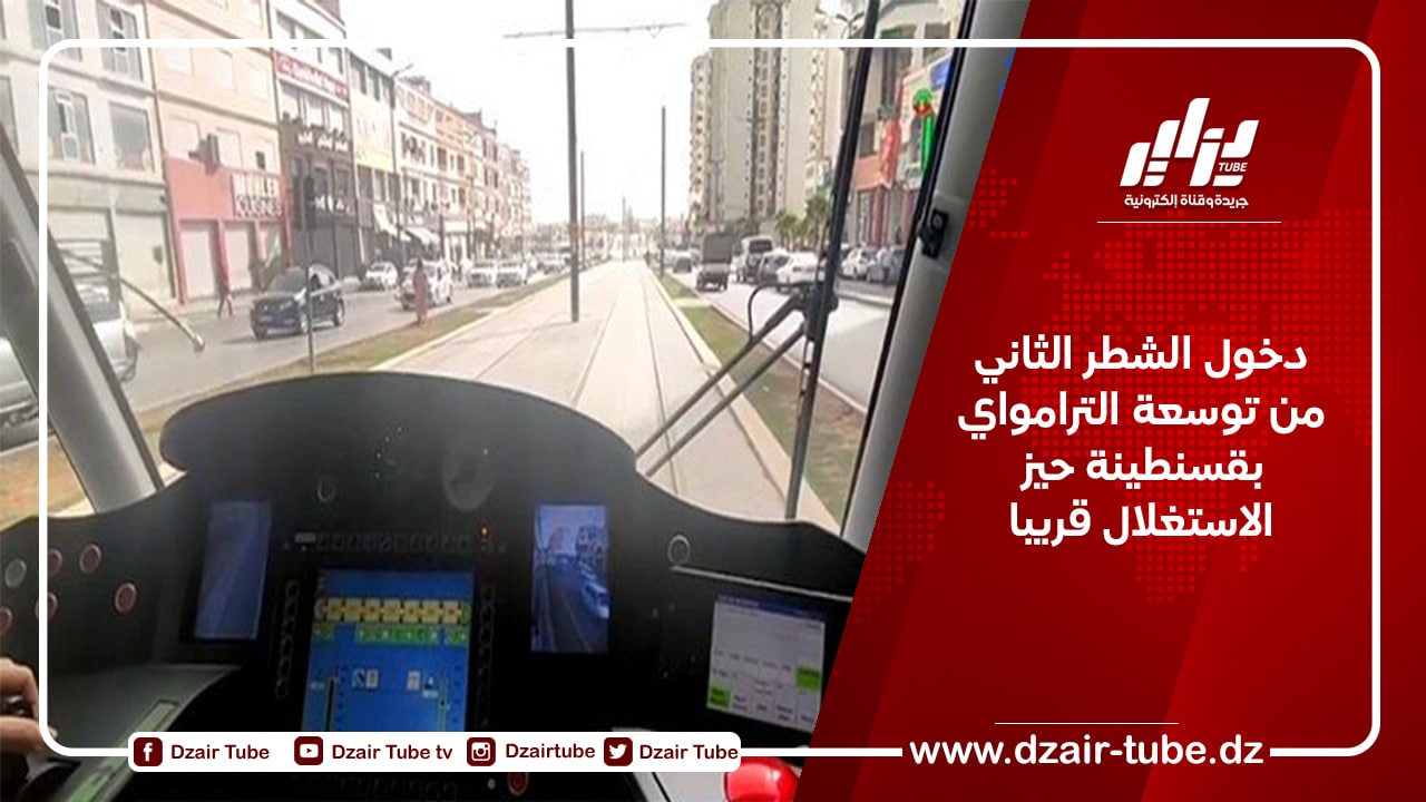 دخول الشطر الثاني من توسعة الترامواي بقسنطينة حيز الاستغلال قريبا