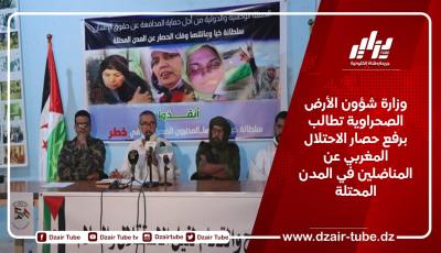 وزارة شؤون الأرض الصحراوية تطالب برفع حصار الاحتلال المغربي عن المناضلين في المدن المحتلة