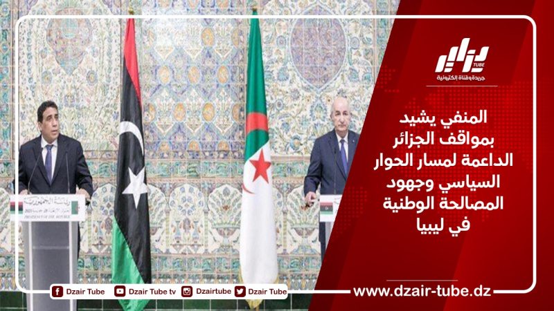 المنفي يشيد بمواقف الجزائر الداعمة لمسار الحوار السياسي وجهود المصالحة الوطنية في ليبيا